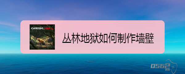 丛林地狱如何制作墙壁 丛林地狱的墙壁如何制作？