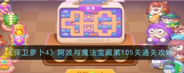 保卫萝卜4阿波与魔法宝藏第105关怎么过 阿波与魔法宝藏第105关通关攻略