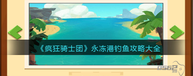疯狂骑士团永冻港钓鱼攻略 疯狂骑士团永冻港钓鱼攻略大全