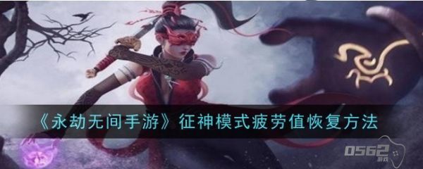 永劫无间手游征神模式疲劳值怎么恢复  永劫无间手游征神模式疲劳值恢复攻略