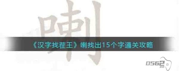 汉字找茬王喇字找出15个常见字   汉字找茬王喇字找出15个常见字通关攻略